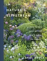 In Natures Slipstream (How to Turn Your Garden into a Haven for Nature)