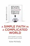 Quaker Quicks - A Simple Faith in a Complicated World - Kate McNally