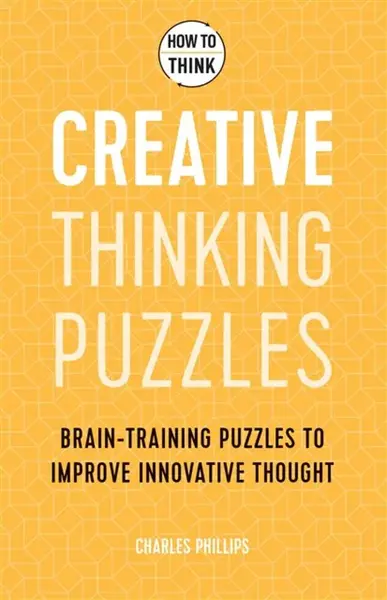 How to Think - Creative Thinking Puzzles - Charles Phillips
