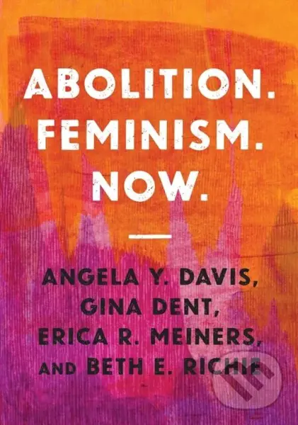 Abolition. Feminism. Now. - Angela Y. Davis, Gina Dent, Erica R. Meiners, Beth E. Richie