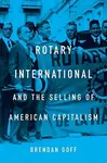 Rotary International and the Selling of American Capitalism - Brendan Goff
