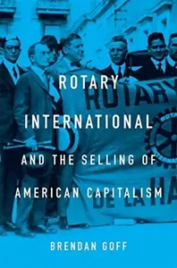 Rotary International and the Selling of American Capitalism - Brendan Goff