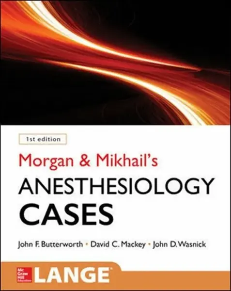 Morgan and Mikhail's Clinical Anesthesiology Cases - John Butterworth, David Mackey, John Wasnick