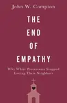 The End of Empathy - John W.  Compton
