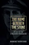 The Name Beneath The Stone - Robert Newcome