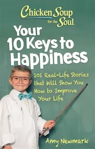 Chicken Soup for the Soul: Your 10 Keys to Happiness - Amy Newmark