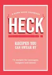 HECK! Recipes You Can Swear By - HECK!