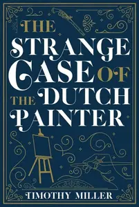 The Strange Case of the Dutch Painter - Timothy Miller