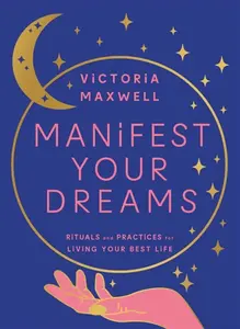 Manifest Your Dreams - Victoria Maxwell