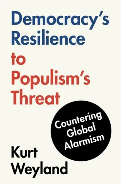 Democracy's Resilience to Populism's Threat - Kurt  Weyland