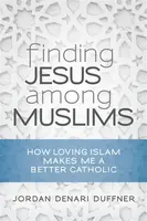 Finding Jesus among Muslims - Jordan Denari Duffner