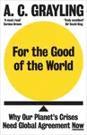 For the Good of the World - Grayling A. C.