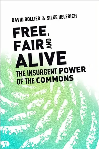 Free, Fair, and Alive - David  Bollier, Silke Helfrich