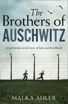 The Brothers of Auschwitz - Malka Adler