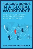 Forging Bonds in a Global Workforce: Build Rapport, Camaraderie, and Optimal Performance No Matter the Time Zone - Andy Molinsky, Melissa Hahn