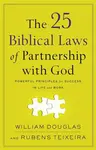 The 25 Biblical Laws of Partnership with God â€“ Powerful Principles for Success in Life and Work - Rubens Teixeira, William Douglas