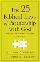 The 25 Biblical Laws of Partnership with God â€“ Powerful Principles for Success in Life and Work - Rubens Teixeira, William Douglas