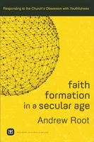 Faith Formation in a Secular Age â€“ Responding to the Church`s Obsession with Youthfulness - Andrew Root