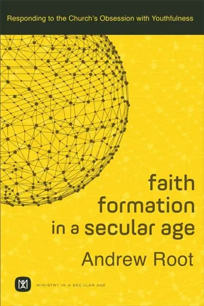 Faith Formation in a Secular Age â€“ Responding to the Church`s Obsession with Youthfulness - Andrew Root