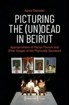 Picturing the (Un)Dead in Beirut - Agnes Rameder