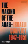 The Making of the Arab-Israeli Conflict, 1947-1951 - Ilan Pappé