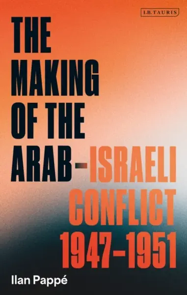The Making of the Arab-Israeli Conflict, 1947-1951 - Ilan Pappé