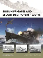 British Frigates and Escort Destroyers 1939â€“45 - Angus Konstam