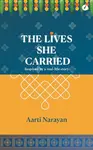 The Lives She Carried - Aarti Narayan