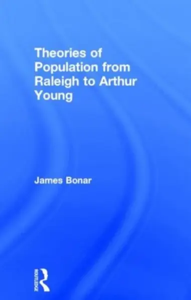 Theories of Population from Raleigh to Arthur Young - James Bonar