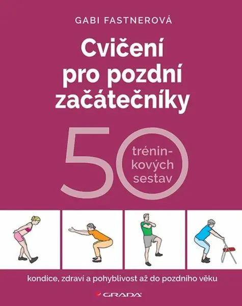 Cvičení pro pozdní začátečníky - 50 tréninkových sestav - Gabi Fastnerová