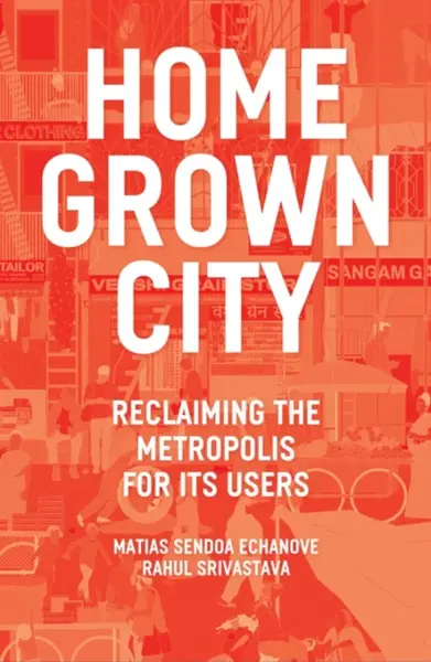 The Homegrown City - Matias Echanove, Rahul Srivastava