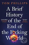 A Brief History of the End of the F*cking World - Tom Phillips - kniha z kategorie Historie