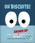 Oh, Biscuits!: The Little (Grown-Up) Guide to Bluey