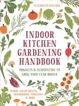 Indoor Kitchen Gardening Handbook (Projects & Inspiration to Grow Food Year-Round – Herbs, Salad Greens, Mushrooms, Tomatoes & More) - kniha z…