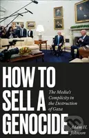 How to Sell a Genocide (The Media's Complicity in the Destruction of Gaza) - kniha z kategorie Historie