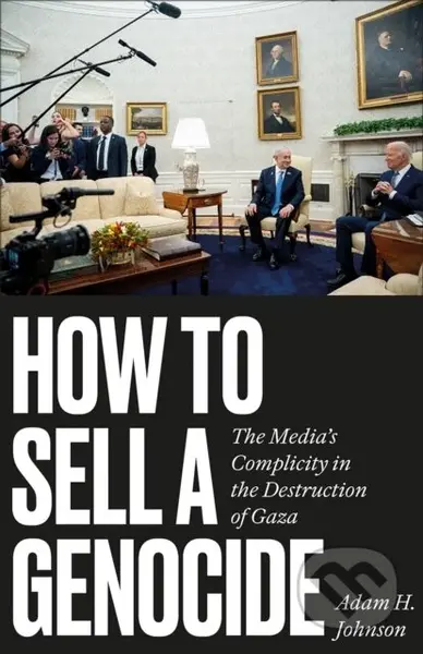 How to Sell a Genocide (The Media's Complicity in the Destruction of Gaza) - kniha z kategorie Historie