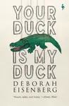 Your Duck Is My Duck - Deborah Eisenberg