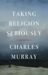 Taking Religion Seriously - Charles Murray