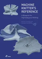 Machine Knitter's Reference: A Blueprint for Improving Your Knitting - Beleke Den Hartog, Elsbeth Van Heyningen