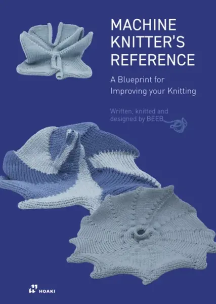 Machine Knitter's Reference: A Blueprint for Improving Your Knitting - Beleke Den Hartog, Elsbeth Van Heyningen