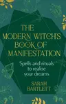 The Modern Witchâ€™s Book of Manifestation - Sarah Bartlettová