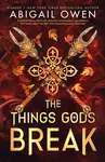 The Things Gods Break - Abigail Owen