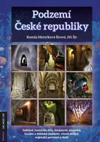 Podzemí České republiky- jeskyně, hornická díla, chrámová, zámecká, hradní a městská podzemí, vinné sklepy, vojenské pevnosti a další - Jiří Šír, Kami