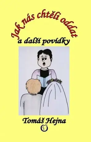 Jak nás chtěli oddat a další povídky - Tomáš Hejna