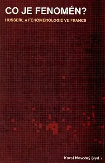 Co je fenomén? Husserl a fenomenologie ve Francii - Karel Novotný