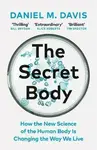 The Secret Body: How the New Science of the Human Body Is Changing the Way We Live - Daniel M. Davis
