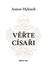 Věřte císaři - Anton Hykisch - e-kniha