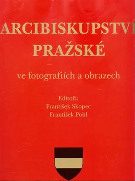 Arcibiskupství pražské ve fotografiích a obrazech - František Pohl, František Skopec