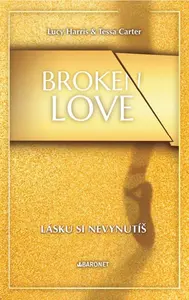 Broken Love: Lásku si nevynutíš - Lucy Harris, Tessa Carter