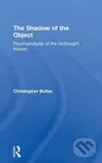 The Shadow of the Object (Psychoanalysis of the Unthought Known) - Christopher Bollas